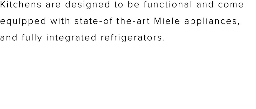 Kitchens are designed to be functional and come equipped with state-of the-art Miele appliances, and fully integrated   